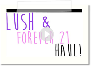 HAUL: Forever 21 & LUSH